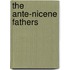 The Ante-Nicene Fathers
