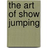 The Art of Show Jumping door J.A. Talbot-Ponsonby