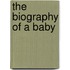 The Biography Of A Baby