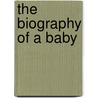 The Biography Of A Baby door Milicent Washburn Shinn
