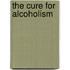 The Cure for Alcoholism