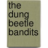 The Dung Beetle Bandits by Eric Lervold