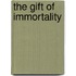 The Gift Of Immortality