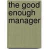 The Good Enough Manager by Joseph Weiss