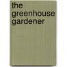 The Greenhouse Gardener by Anne Swithinbank