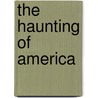 The Haunting Of America door William J. Birnes