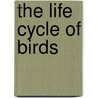 The Life Cycle of Birds by Susan Gray