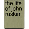 The Life of John Ruskin by Edward Tyas Cook