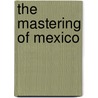 The Mastering Of Mexico door Bernal Diaz Del Castillo