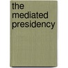The Mediated Presidency door S. Robert Lichter