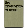 The Physiology Of Taste door Brillat-Savarin