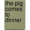 The Pig Comes To Dinner by Joseph Caldwell