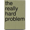 The Really Hard Problem by Owen J. Flanagan
