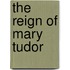 The Reign Of Mary Tudor