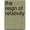 The Reign Of Relativity by Richard B. S Haldane