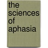 The Sciences of Aphasia door Ilias Papathanasiou