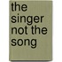 The Singer Not The Song