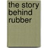 The Story Behind Rubber