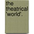 The Theatrical 'World'.