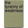 The Tyranny Of Weakness door Charles Neville Buck