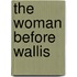 The Woman Before Wallis