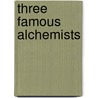 Three Famous Alchemists door Arthur Edward Waite