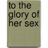 To The Glory Of Her Sex
