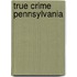 True Crime Pennsylvania