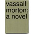 Vassall Morton; A Novel