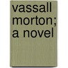 Vassall Morton; A Novel by Jr. Parkman Francis
