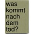 Was kommt nach dem Tod?