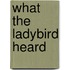 What The Ladybird Heard