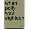 When Polly Was Eighteen door Emma C. Dowd