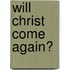 Will Christ Come Again?