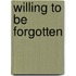 Willing to be Forgotten