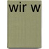 Wir w