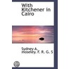 With Kitchener In Cairo by Sydney A. moseley. F. R. G. S