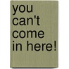 You Can't Come in Here! by P.J. Night