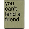 You Can't Lend a Friend by Tim Whitney