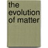 the Evolution of Matter