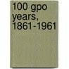 100 Gpo Years, 1861-1961 door U. S Government Printing Office