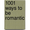 1001 Ways to Be Romantic by Gregory J. P Godek