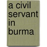 A Civil Servant in Burma door Herbert Thirkell White
