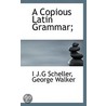 A Copious Latin Grammar; door I. J.G. Scheller