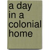 A Day In A Colonial Home door Della R. Prescott