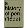 A History of Peru (1892) door Sir Clements R. Markham