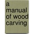 A Manual of Wood Carving