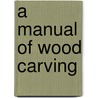 A Manual of Wood Carving door Professor Charles Godfrey Leland