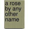 A Rose by Any Other Name door Brian Mazo