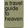 A Travel Guide To Heaven by Anthony M. DeStefano